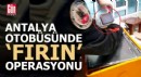 Antalya otobüsünde 'fırın' operasyonu
