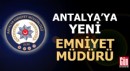 Antalya'ya yeni emniyet müdürü atandı