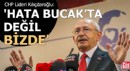 Kılıçdaroğlu: Hata Bucak'ta değil bizde