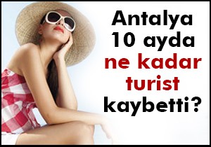 Antalya 10 ayda ne kadar turist kaybetti?
