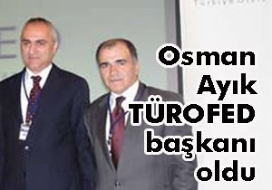 Osman Ayık TÜROFED Başkanı oldu