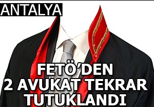 Antalya da 2 avukat FETÖ den tekrar tutuklandı