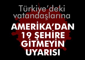 ABD den Türkiye deki 19 şehir için uyarı