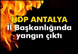 HDP Antalya İl Başkanlığında yangın çıktı