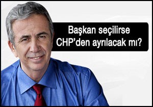 Başkan seçilirse CHP den ayrılacak mı?