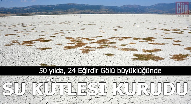 '50 yılda, 24 Eğirdir Gölü büyüklüğünde su kütlesi kurudu'