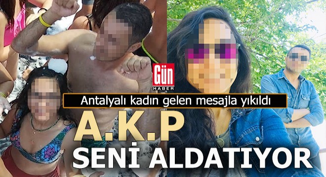 'A.K.P seni aldatıyor' mesajı ile yıkıldı