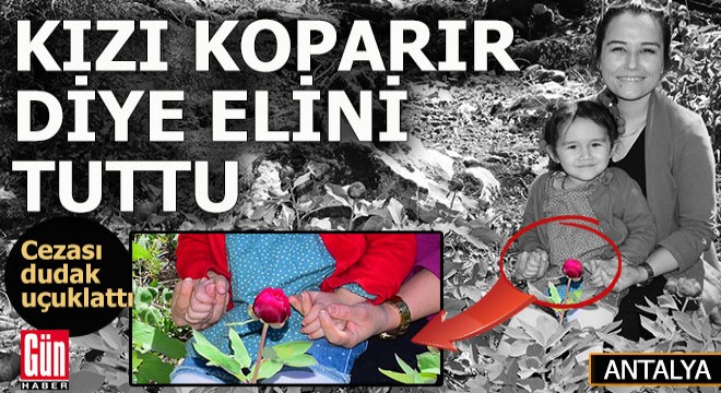 'Aman kızım, sakın koparma, yanarız...'