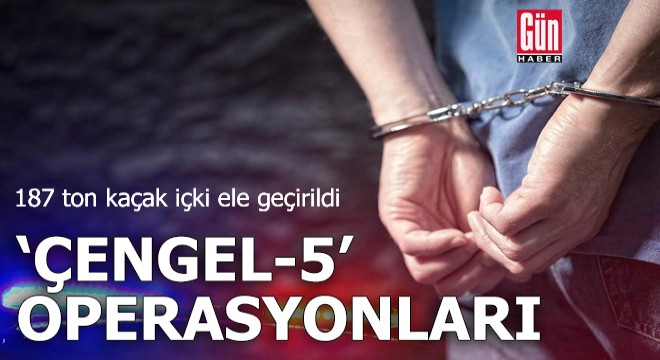 'Çengel-5' operasyonlarında 187 ton kaçak içki ele geçirildi