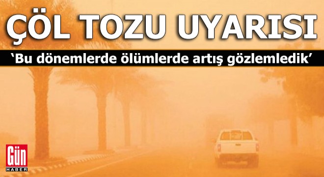 'Çöl tozu' uyarısı: Bu dönemlerde ölümlerde artış gözlemledik