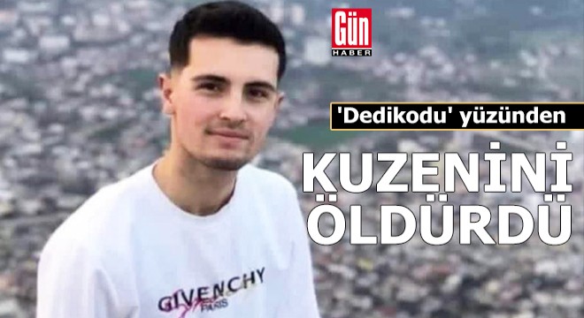 'Dedikodu' yüzünden teyzesinin oğlunu öldürdü
