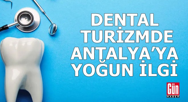 'Dental turizm'de Antalya'ya yoğun ilgi
