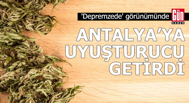 'Depremzede' görünümünde Antalya'ya uyuşturucu getirdi