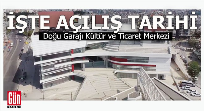 Doğu Garajı Kültür ve Ticaret Merkezi'nin açılış tarihi belli oldu