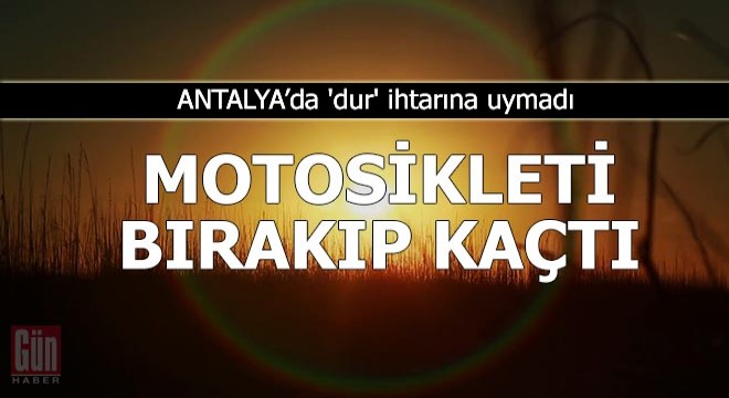 'Dur' ihtarına uymadı, motosikleti bırakıp kaçtı