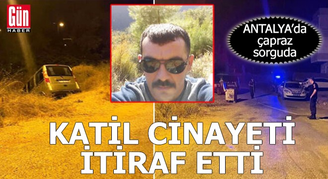 'Hiç haberim yok' dedi, çapraz sorguda cinayeti itiraf etti