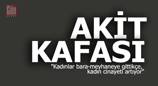 "Kadınlar bara-meyhaneye gittikçe, kadın cinayeti artıyor"