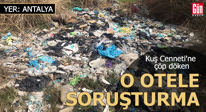 'Kuş cenneti'ne çöp döken 5 yıldızlı otele soruşturma