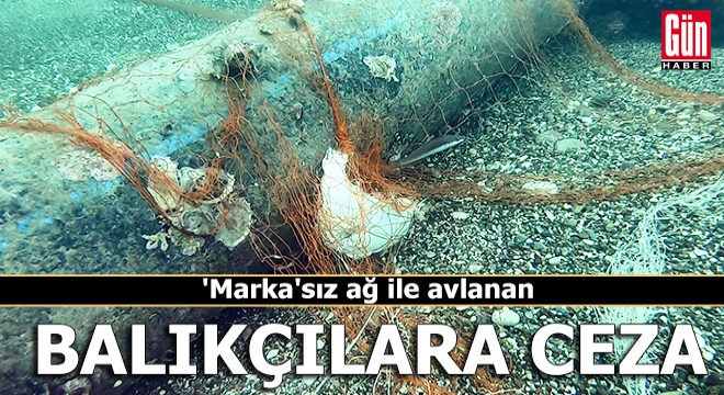 'Marka'sız ağ ile avlanan balıkçılara ceza
