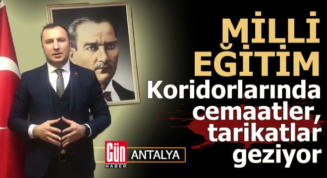 "Milli Eğitim koridorlarında cemaatler, tarikatlar geziyor'