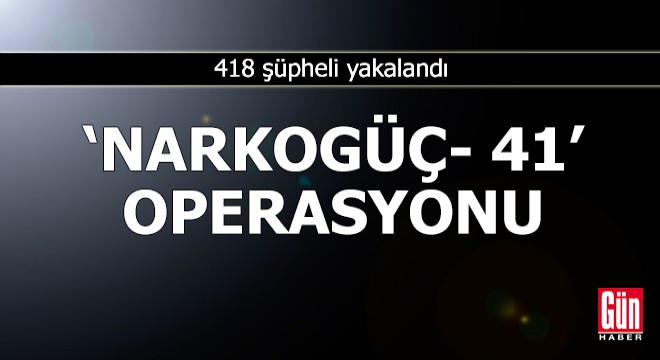 'Narkogüç-41' operasyonlarında 418 şüpheli yakalandı