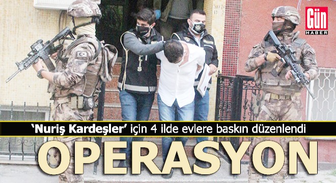 'Nuriş Kardeşler' operasyonu...