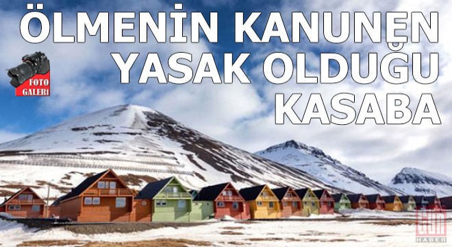 Ölmenin kanunen yasak olduğu kasaba: Longyearbyen