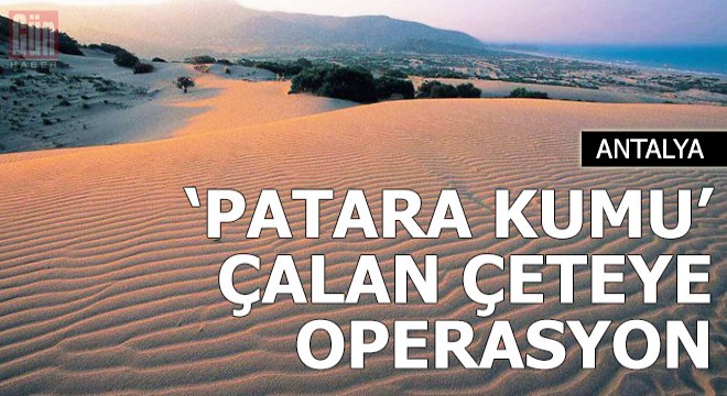 'Patara kumu' çalan çeteye operasyon