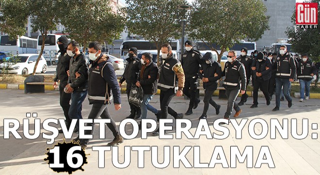 'Rüşvet' operasyonunda 16 tutuklama