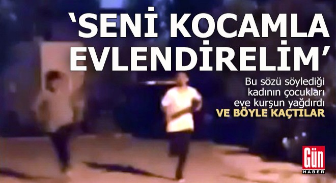 'Seni kocamla evlendirelim' dedi evi kurşunlandı