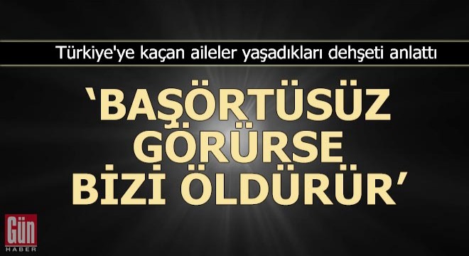 'Televizyonda başörtüsüz görürse bizi öldürür'