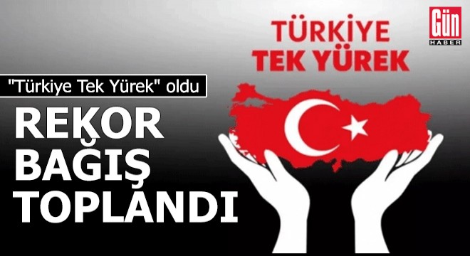 "Türkiye Tek Yürek" oldu; depremzedeler için rekor bağış toplandı