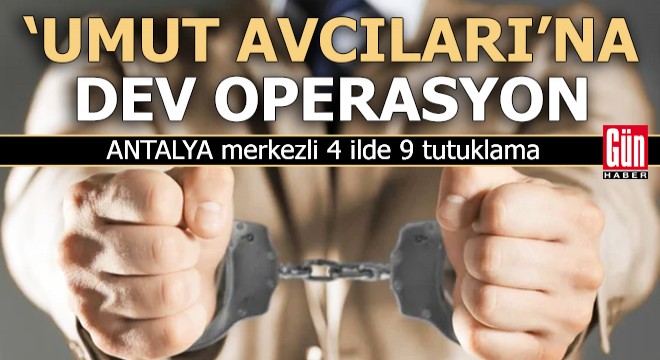 'Umut Avcıları'na dev operasyon!
