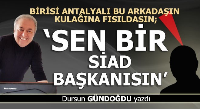 'Unutma, sen bir SİAD başkanısın'