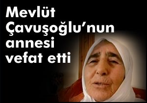 Mevlüt Çavuşoğlu'nun annesi vefat etti