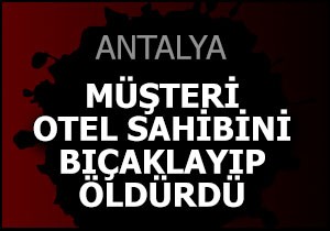 Müşterinin bıçakladığı otel sahibi öldü