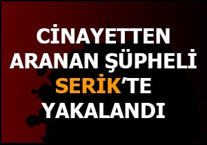 Cinayetten aranan şüpheli Serik'te yakalandı