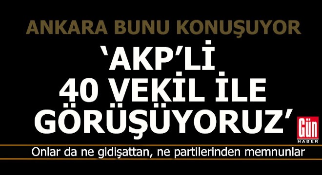  AKP den 40 vekil ile görüşüyoruz 