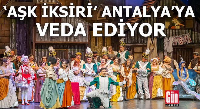  Aşk İksiri  Antalya ya veda ediyor