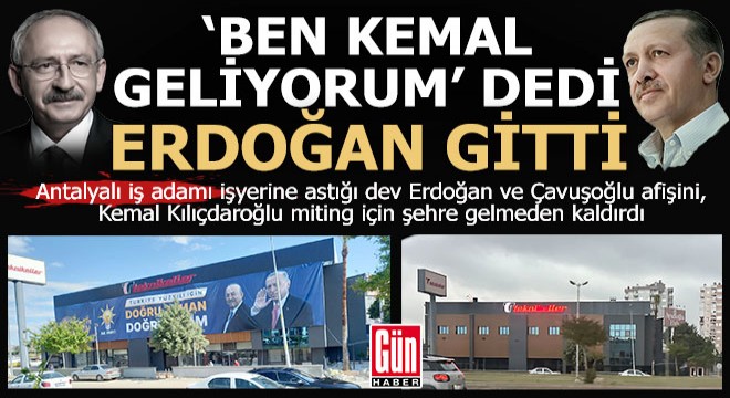  Ben Kemal geliyorum  dedi, Antalya daki dev afişten Erdoğan gitti