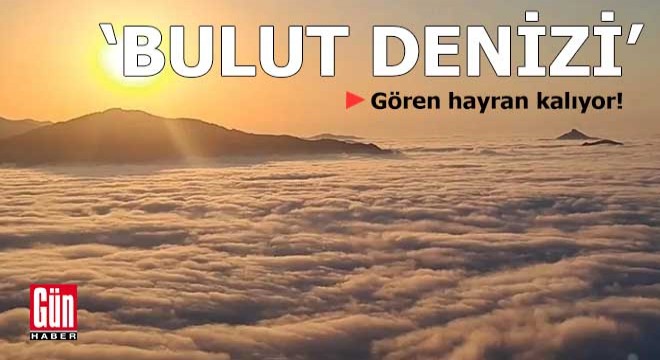  Bulut Denizi  gören hayran kalıyor