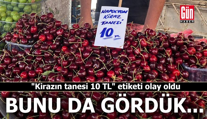 'Kirazın tanesi 10 TL' etiketi olay oldu