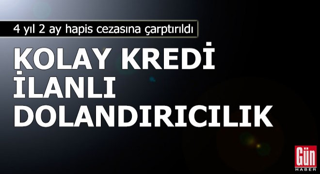  Kolay kredi  ilanlı dolandırıcılığa 4 yıl 2 ay hapis