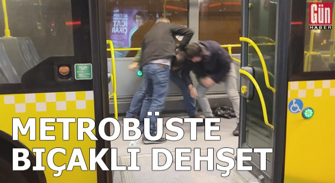 Metrobüste bıçaklı dehşet