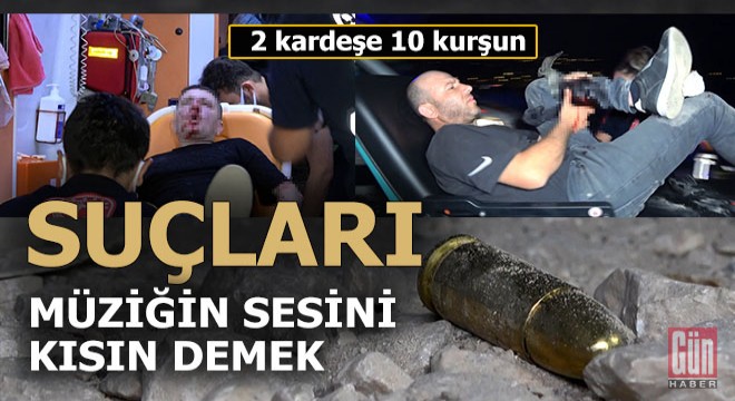  Müziğin sesini kıs  diyen iki kardeşe 10 kurşun