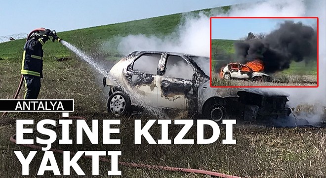  Sinirlendim  deyip, eşinin otomobilini yaktı