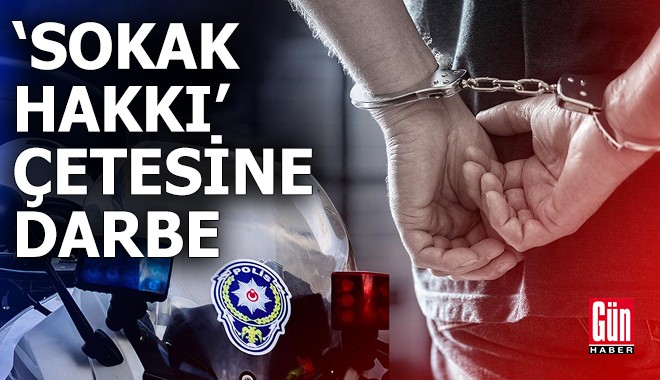 'Sokak hakkı' çetesine operasyon: 18 gözaltı