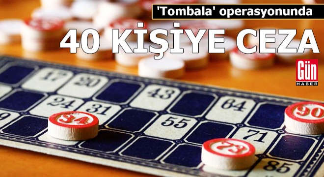  Tombala  operasyonunda 40 kişiye 72 bin TL ceza