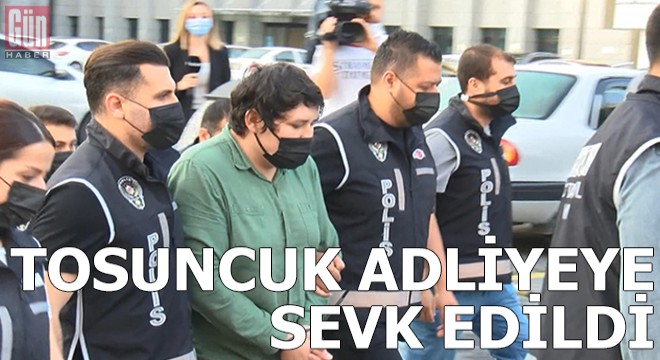  Tosuncuk  adliyeye sevk edildi