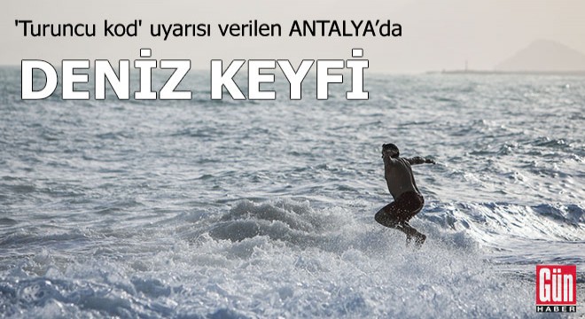  Turuncu kod  uyarısı verilen Antalya da deniz keyfi